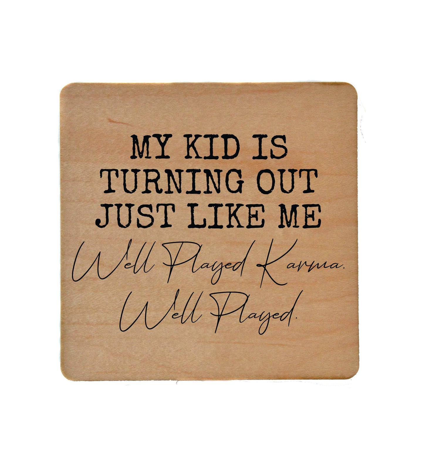 My Kid Is Turning Out Just Like Me Well Played Wood Coasters